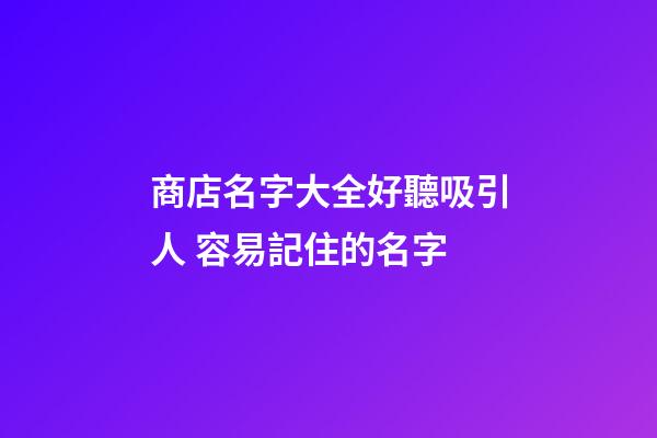 商店名字大全好聽吸引人 容易記住的名字-第1張-店鋪起名-玄機派